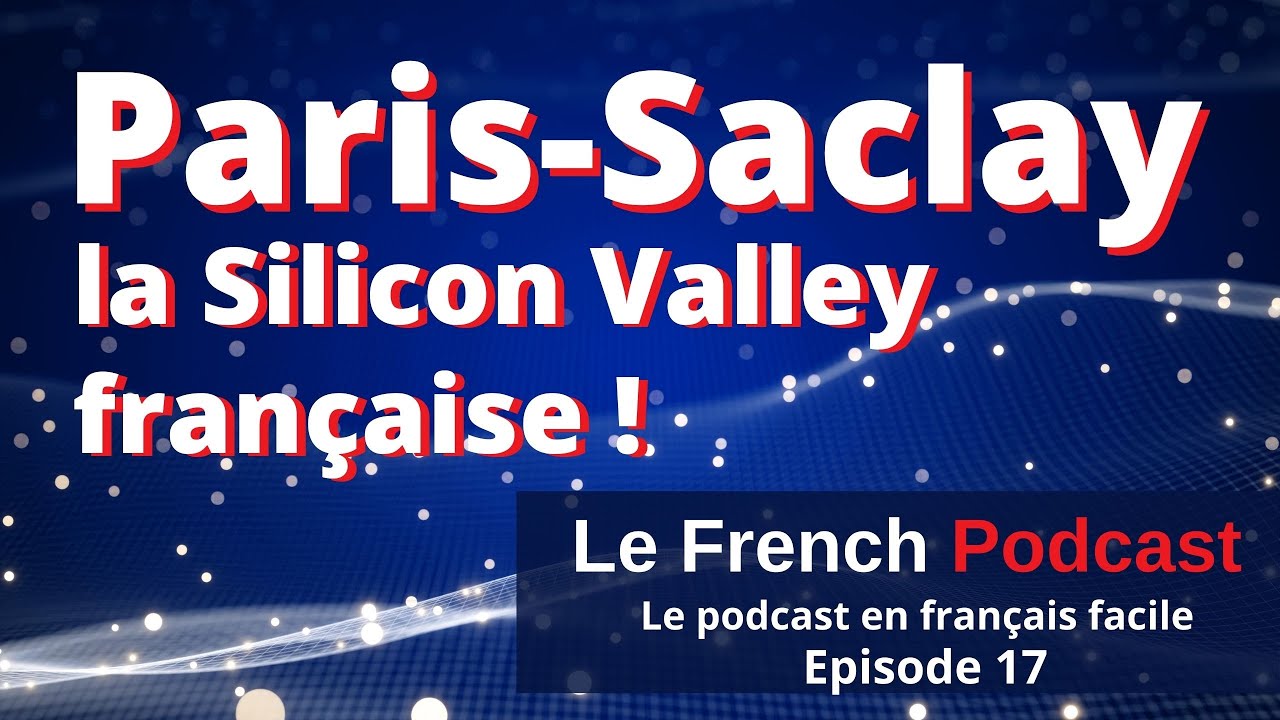 Le French Podcast 🎙️ : 17. Paris-Saclay, la Silicon Valley française 🧬⚗️