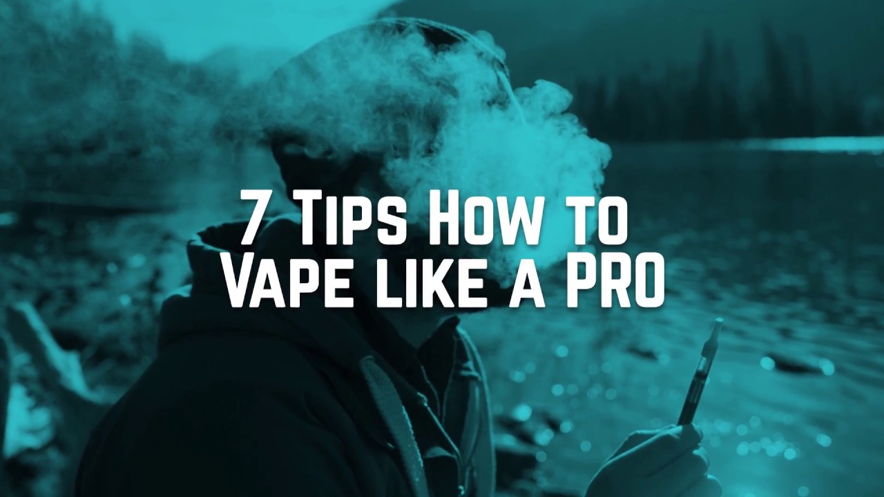 7 Tips How to Vape like a PRO