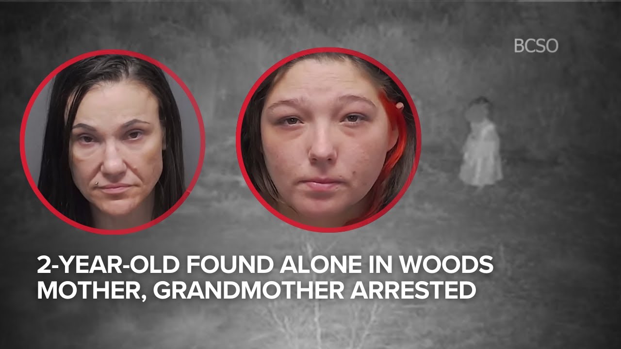 Mother, grandmother arrested after 2-year-old daughter is found in woods alone overnight
