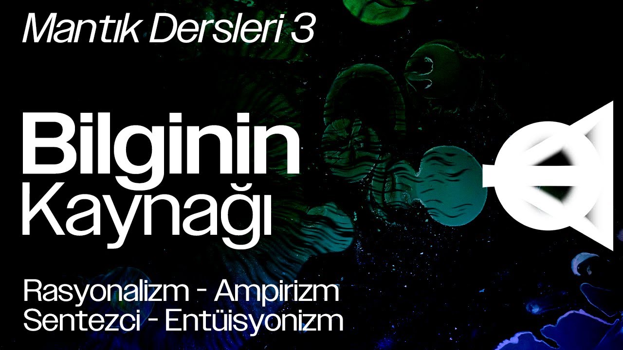 Bilginin Kaynağı (Rasyonalizm-Ampirizm-Sentezci Yaklaşım-Ent&uuml;isyonizm)