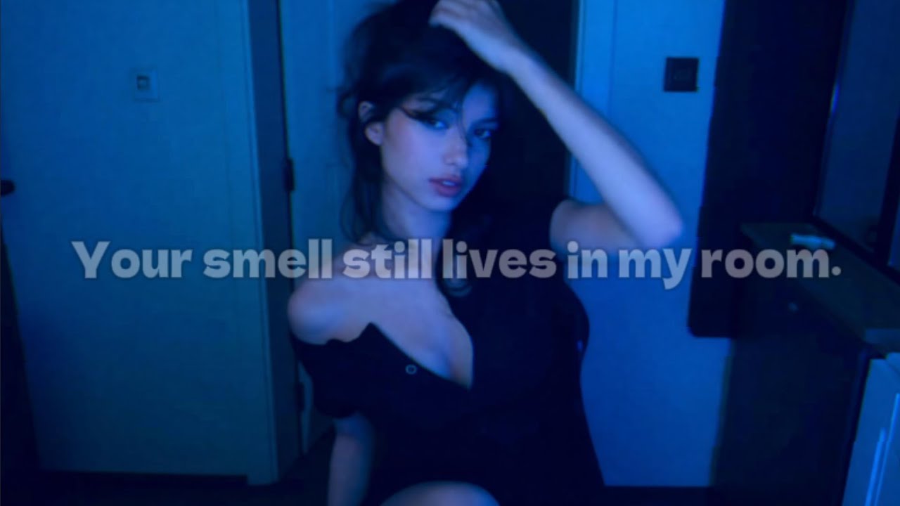 Your smell still lives in my room.