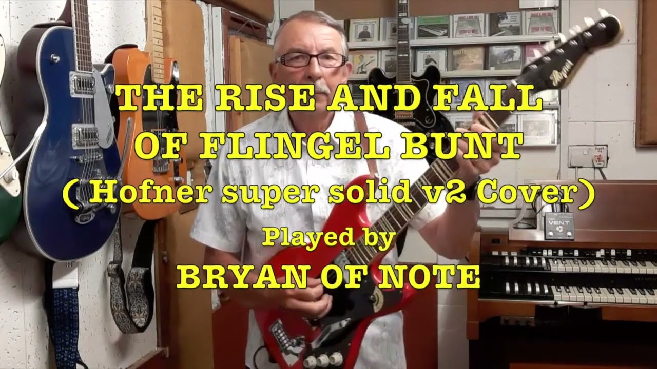 THE RISE AND FALL OF FLINGEL BUNT ( Hofner super solid V2 Cover) BRYAN OF NOTE.
