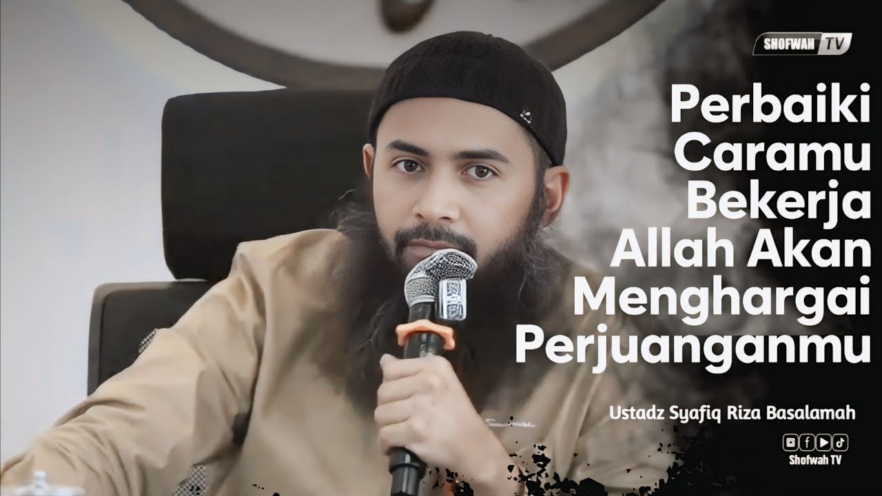 PERBAIKI CARAMU BEKERJA, KARENA ALLAH AKAN MENGHARGAI PERJUANGANMU | Ustadz Syafiq Riza Basalamah