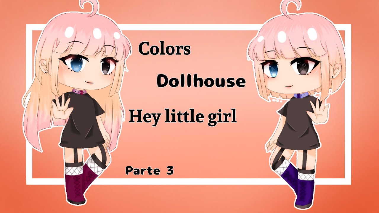 Colors/ Dollhouse/ Hey little girl |Tradução| •GLMV• parte 3/?