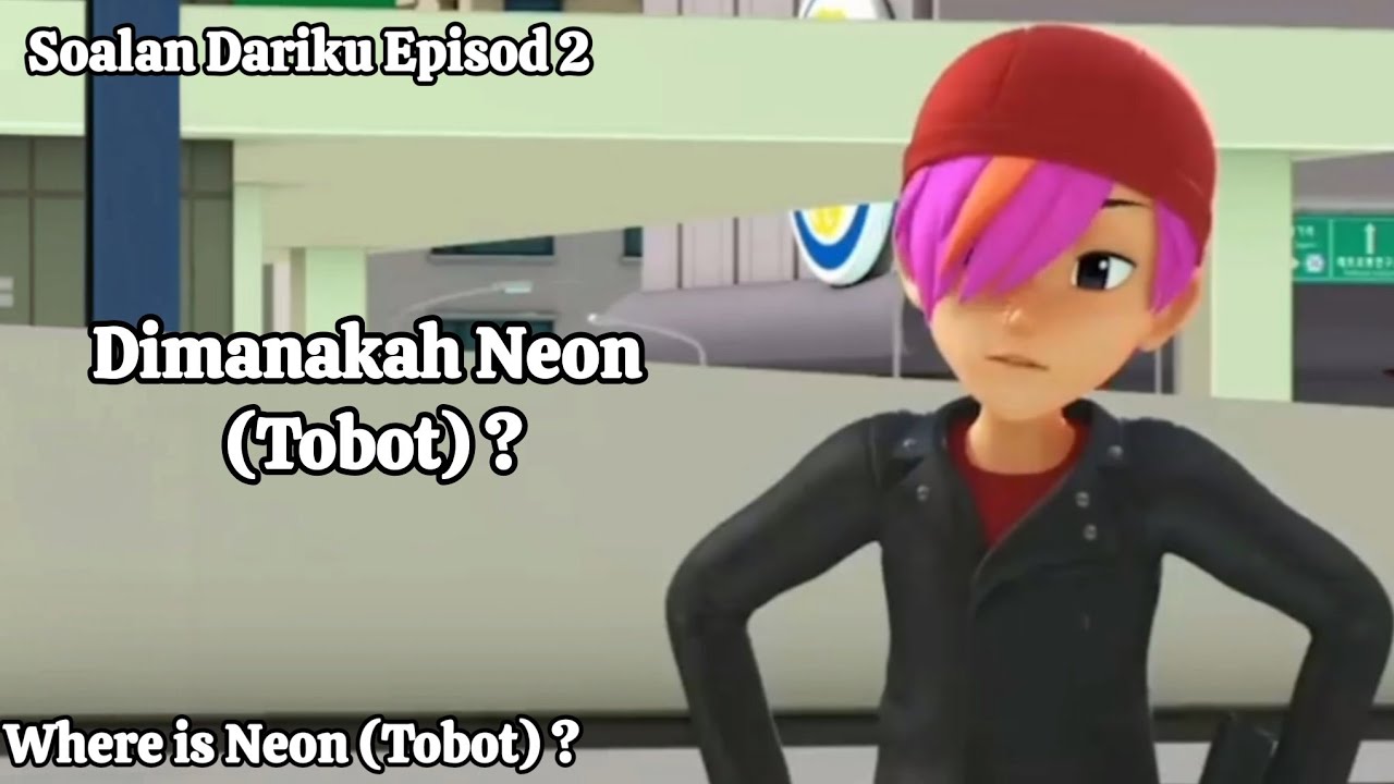 Neon (Tobot): Dimanakah Dia ? (Where Is Neon Tobot) | Soalan Dariku Episod 2 