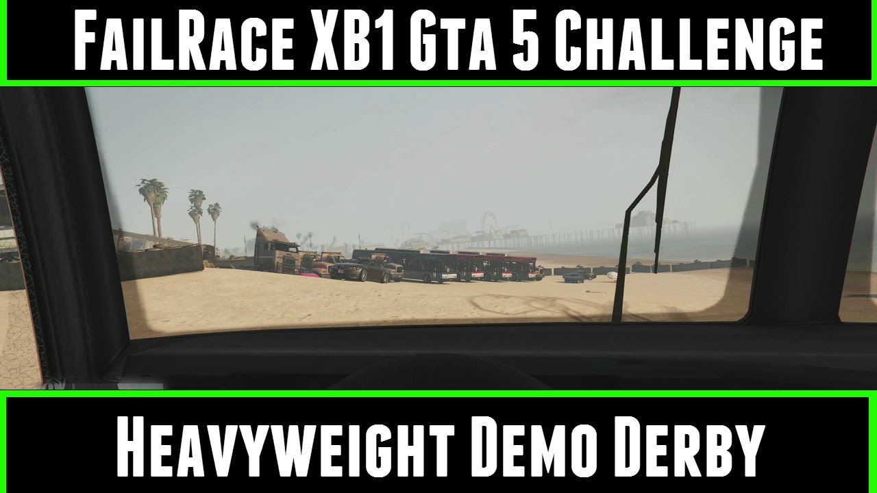 FailRace XB1 Gta 5 Challenge Heavyweight Demo Derby