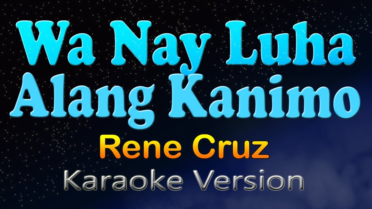 WA NAY LUHA ALANG KANIMO - Rene Cruz (Karaoke Version)