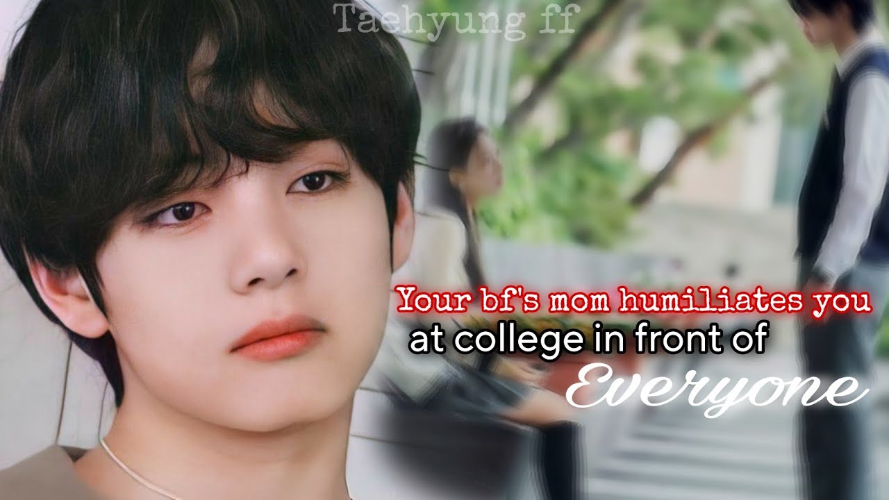TAEHYUNG FF Your Bf's Mom humiliates you at college infront of everyone Kth ff Bts V ff