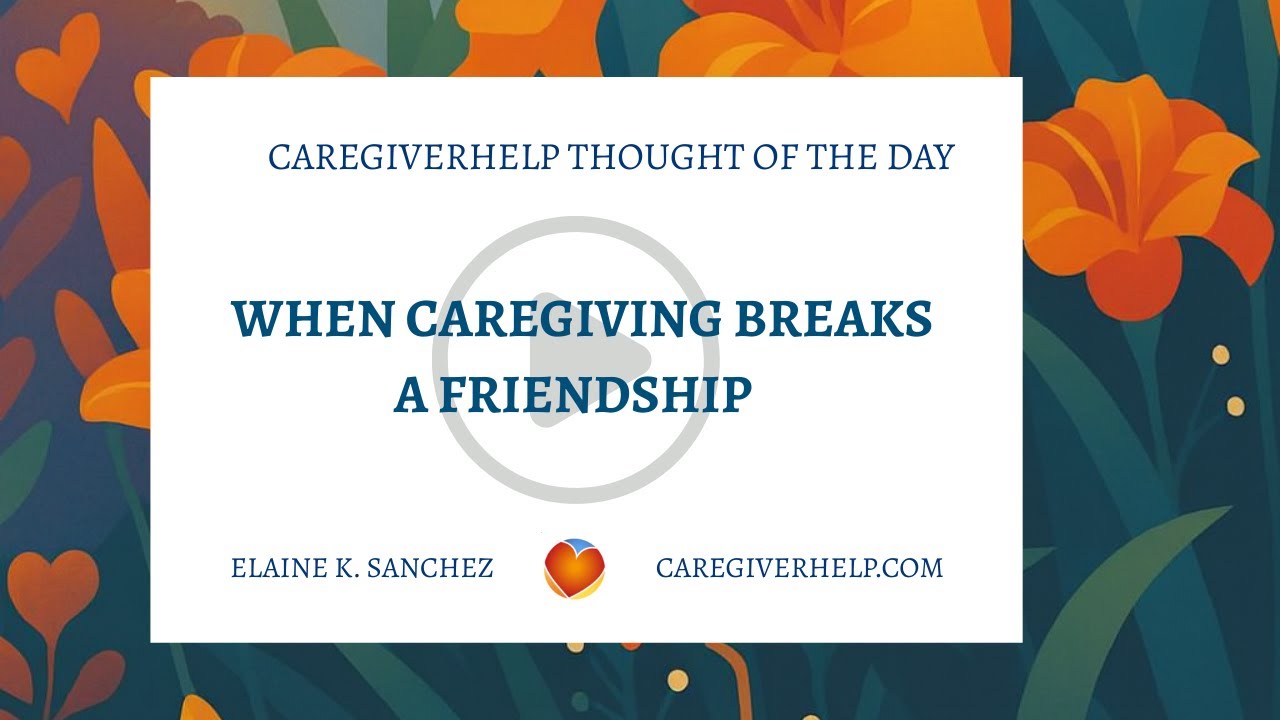 When Caregiving Breaks a Friendship | CaregiverHelp Thought of the Day