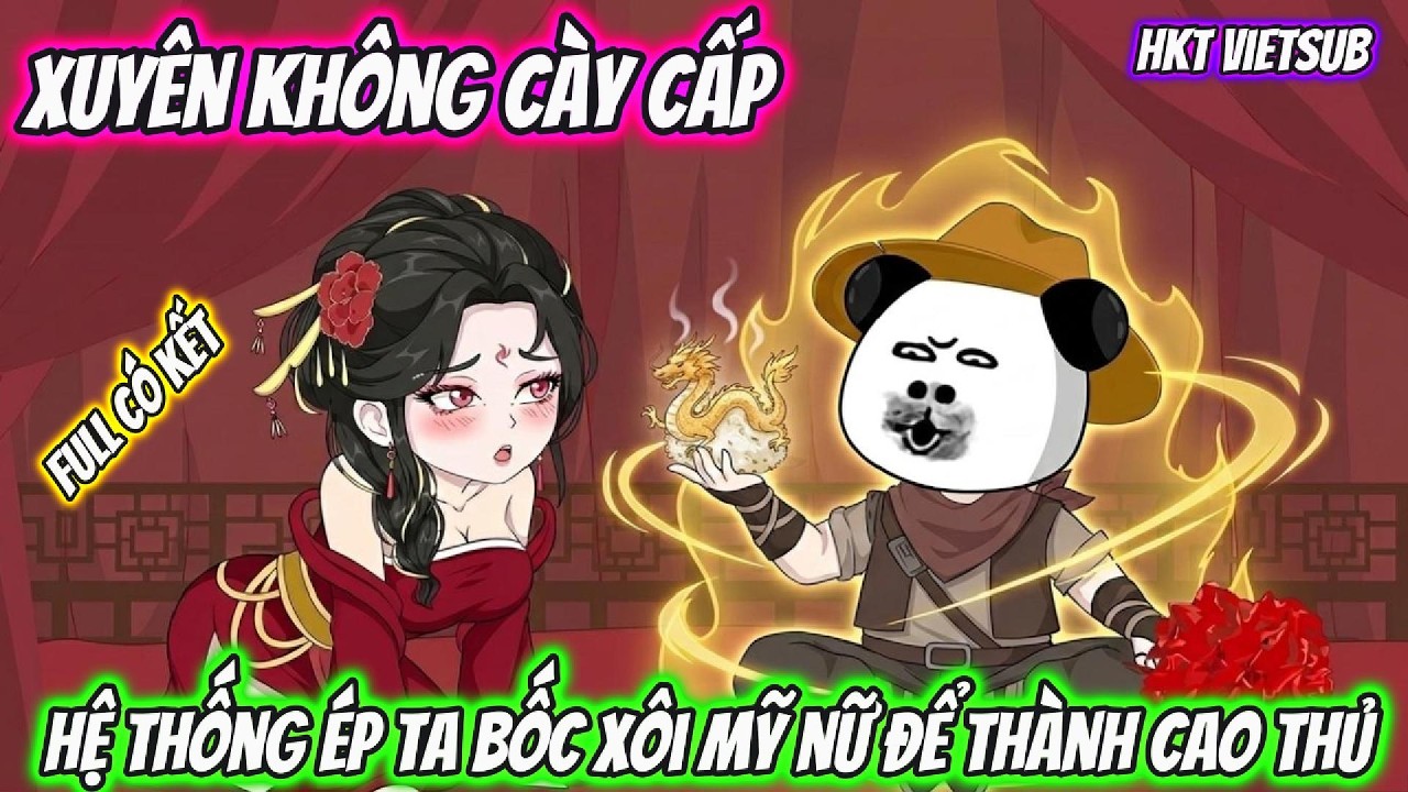 Xuyên Không Cày Cấp Hệ Thống Ép Ta Bốc Xôi Mỹ Nữ Để Thành Cao Thủ | Full Có Kết | HKT VietSub