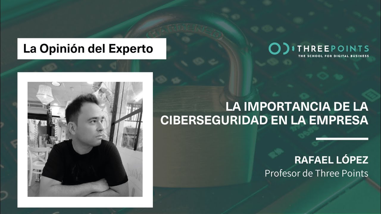 Rafael López - La importancia de la ciberseguridad en la empresa