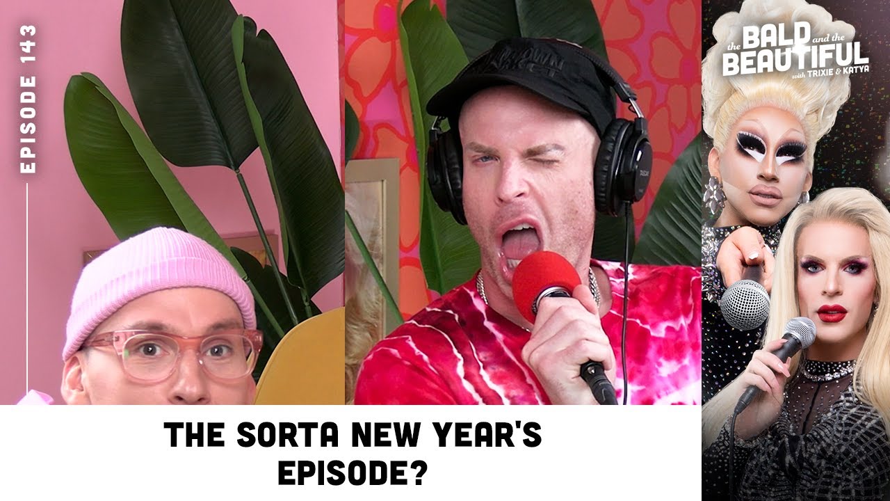 The Sorta New Year's Episode? with Trixie and Katya | The Bald and the Beautiful Podcast