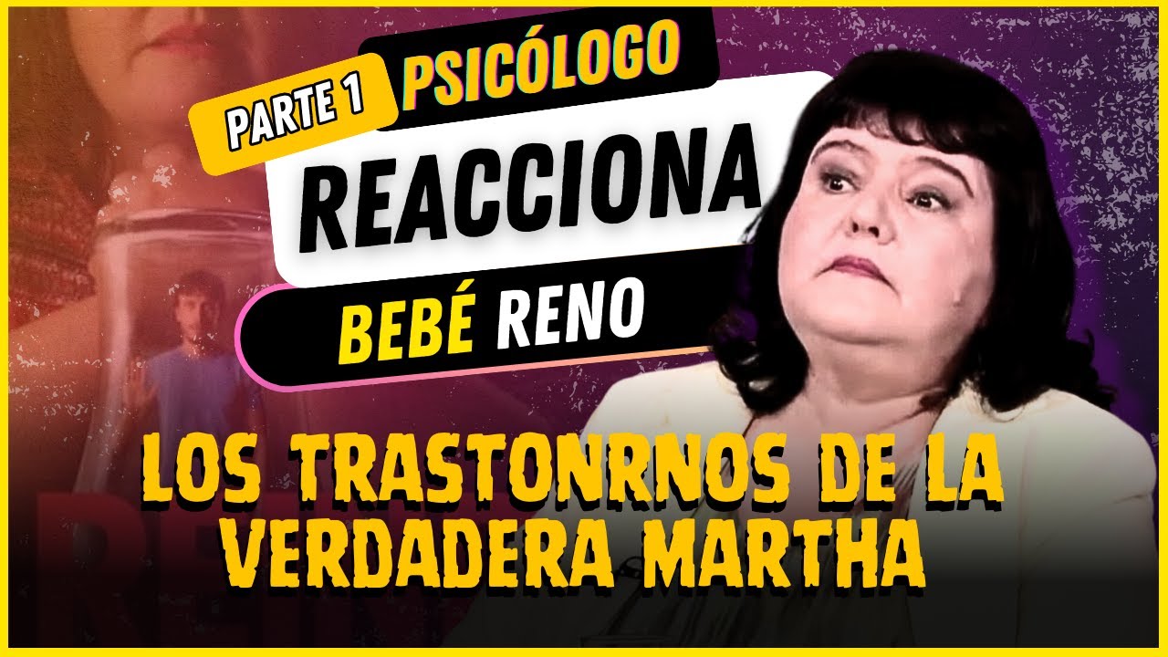 Psicólogo REACCIONA a BEBÉ RENO | PARTE 1 - Los TRASTORNOS de la verdadera Martha 🚩