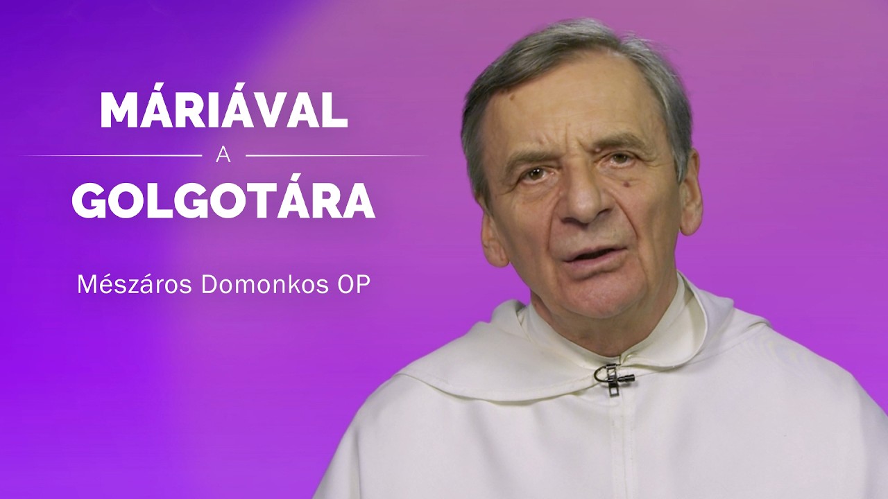 Máriával a Golgotára - Mészáros Domonkos OP - 2026.03.10.