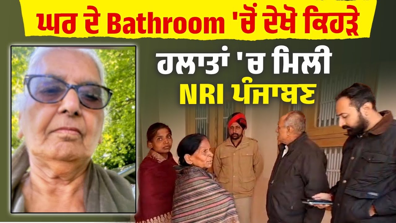 ਘਰ ਦੇ Bathroom 'ਚੋਂ ਦੇਖੋ ਕਿਹੜੇ ਹਲਾਤਾਂ 'ਚ ਮਿਲੀ NRI ਪੰਜਾਬਣ,ਸੁਣੋ ਕੀ ਹੈ ਪੂਰਾ ਮਾਮਲਾ, Live...