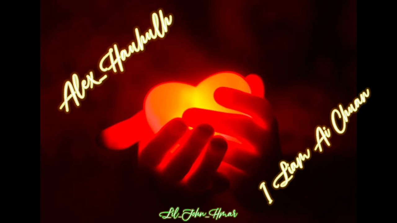 Alex_Hauhulh_-_ i liam ai chuan! mizo hla thar ber!