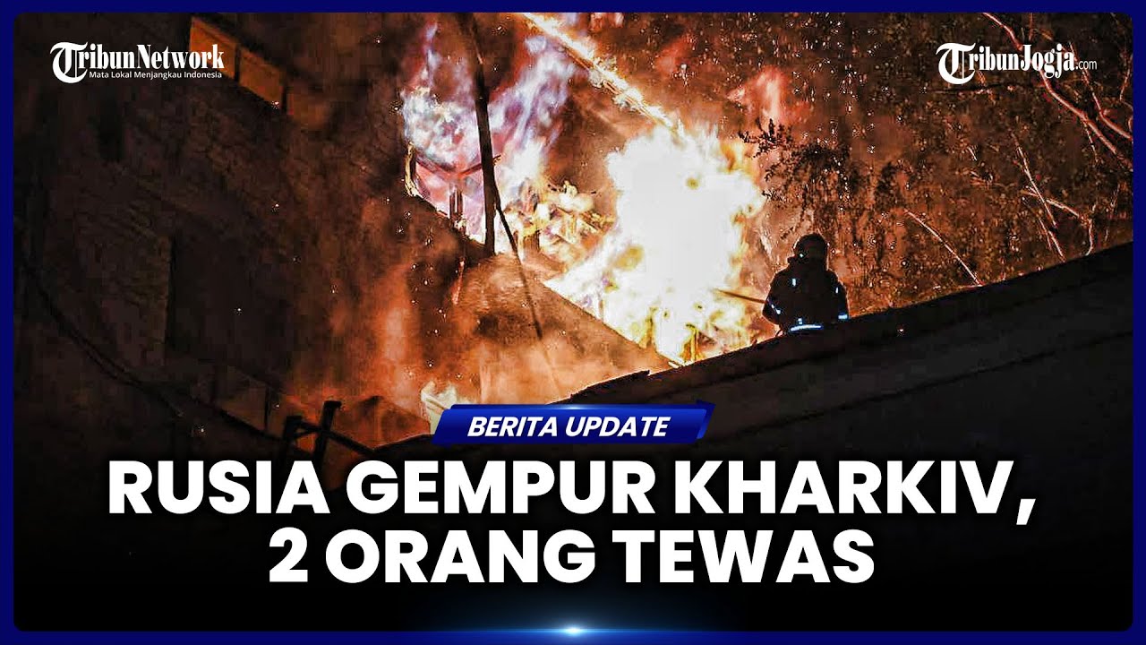 SERANGAN BESAR RUSIA KE KHARKIV UKRAINA, 2 ORANG TEWAS SERTA 54 TERLUKA
