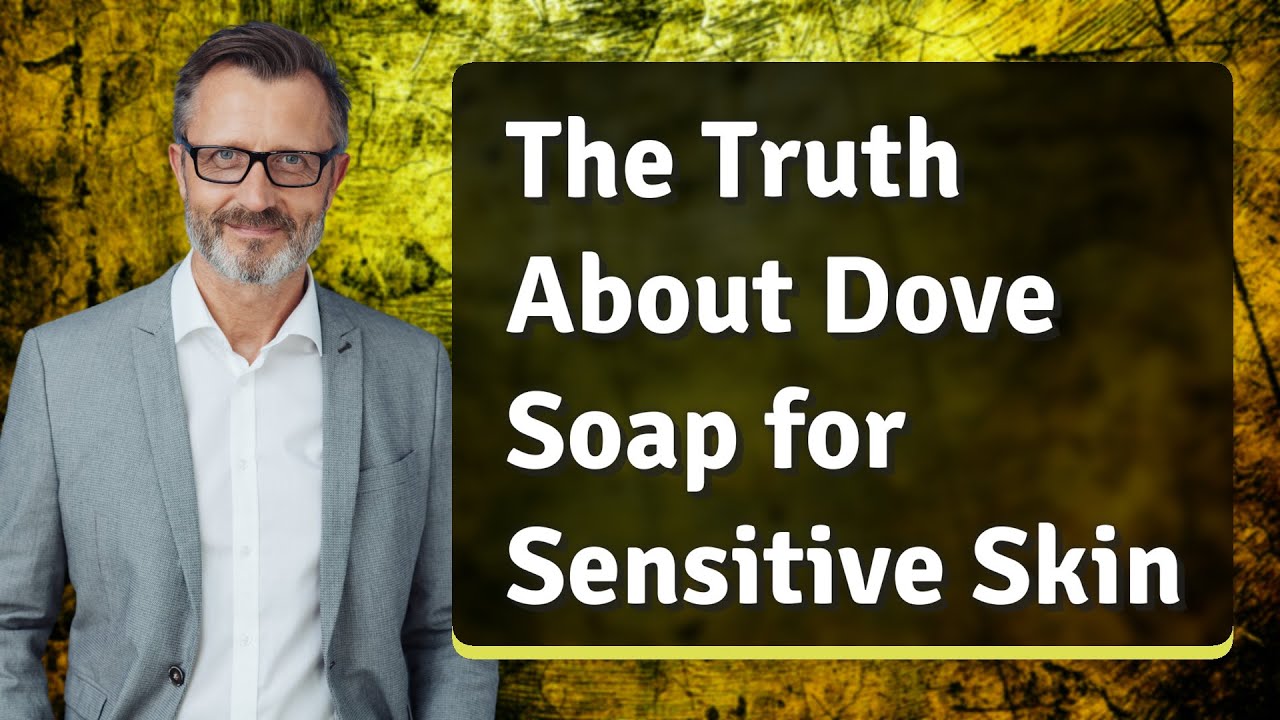 The Truth About Dove Soap for Sensitive Skin