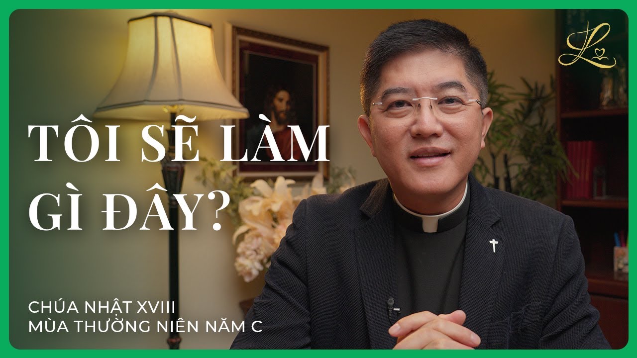 TÔI SẼ LÀM GÌ ĐÂY? - Chúa Nhật XVIII Mùa Thường Niên Năm C | Lm. Đaminh Giuse Nguyễn Thiết Thắng
