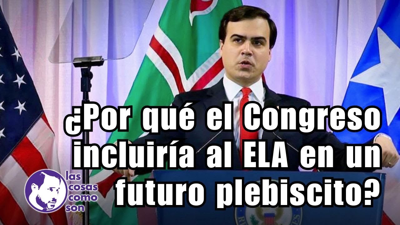 ¿Por qué el Congreso incluiría al ELA en un futuro plebiscito?