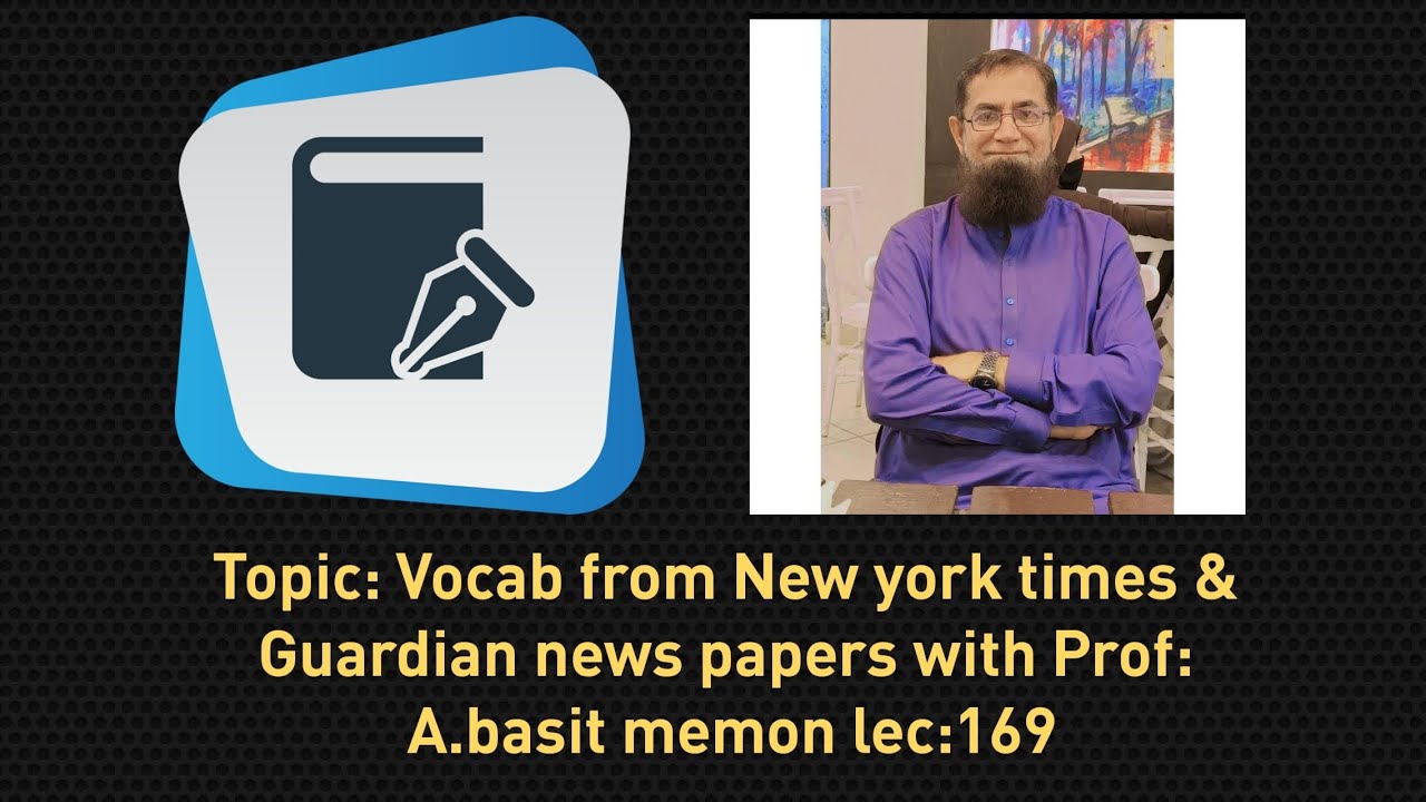 Topic: Vocab from New york times & Guardian news papers with Prof: A.basit memon lec:169