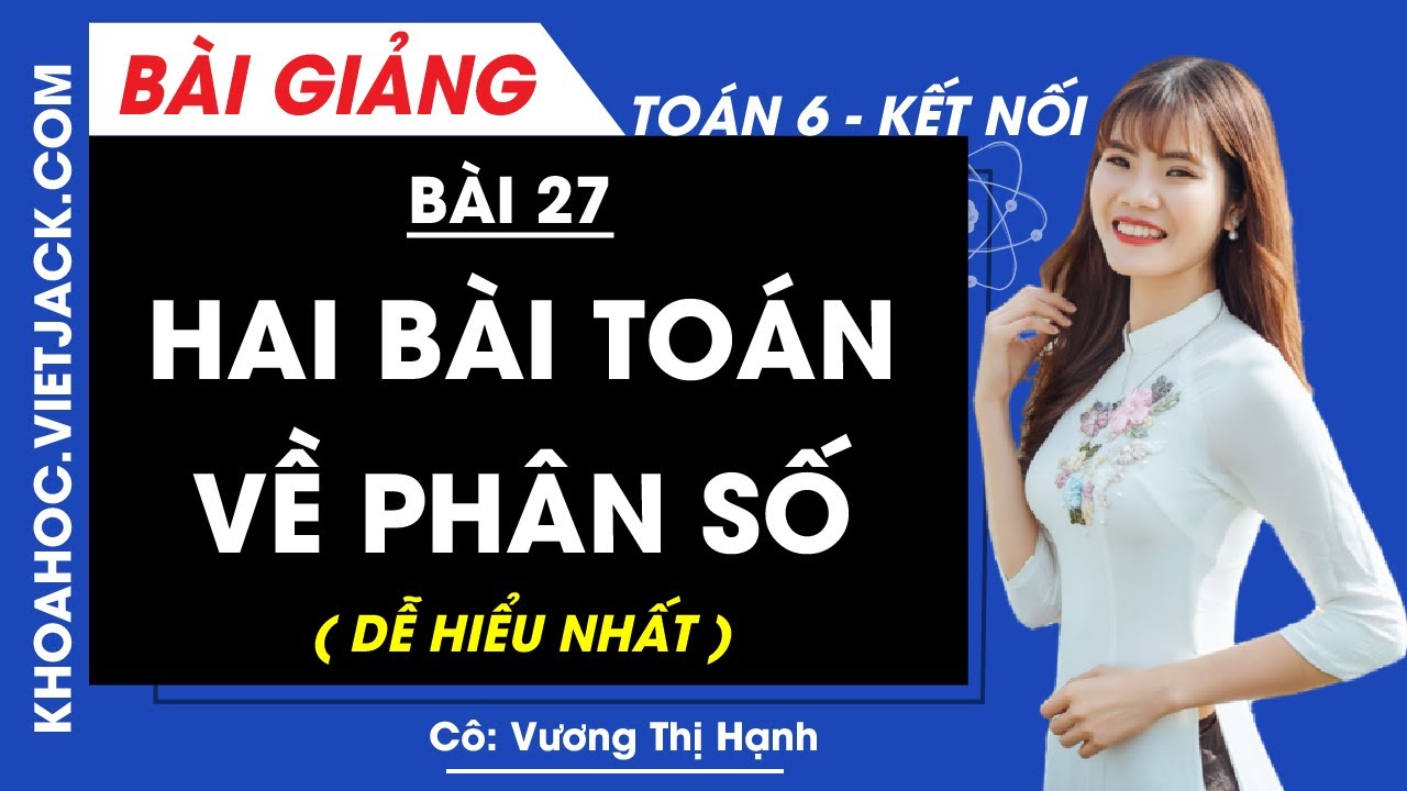Toán lớp 6 Bài 27: Hai bài toán về phân số | Kết nối tri thức (DỄ HIỂU NHẤT)