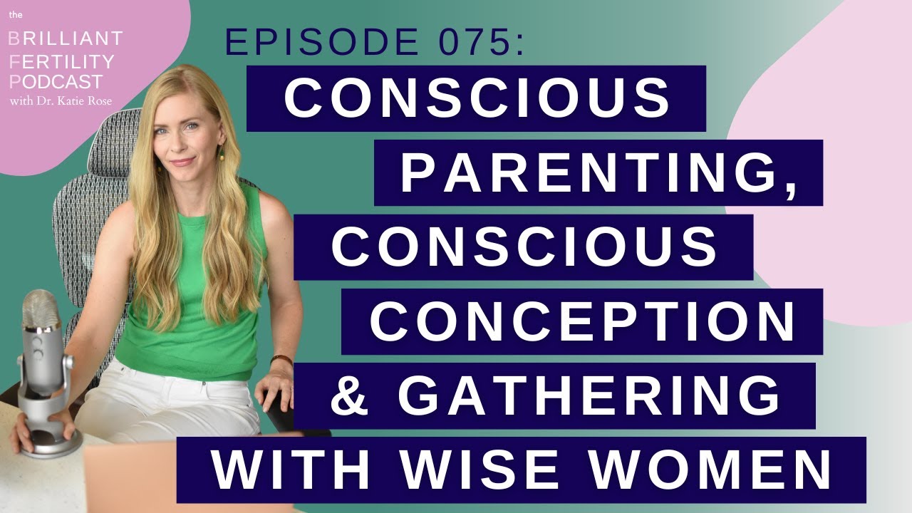 Episode 075:  Conscious Parenting, Conscious Conception & Gathering with Wise Women