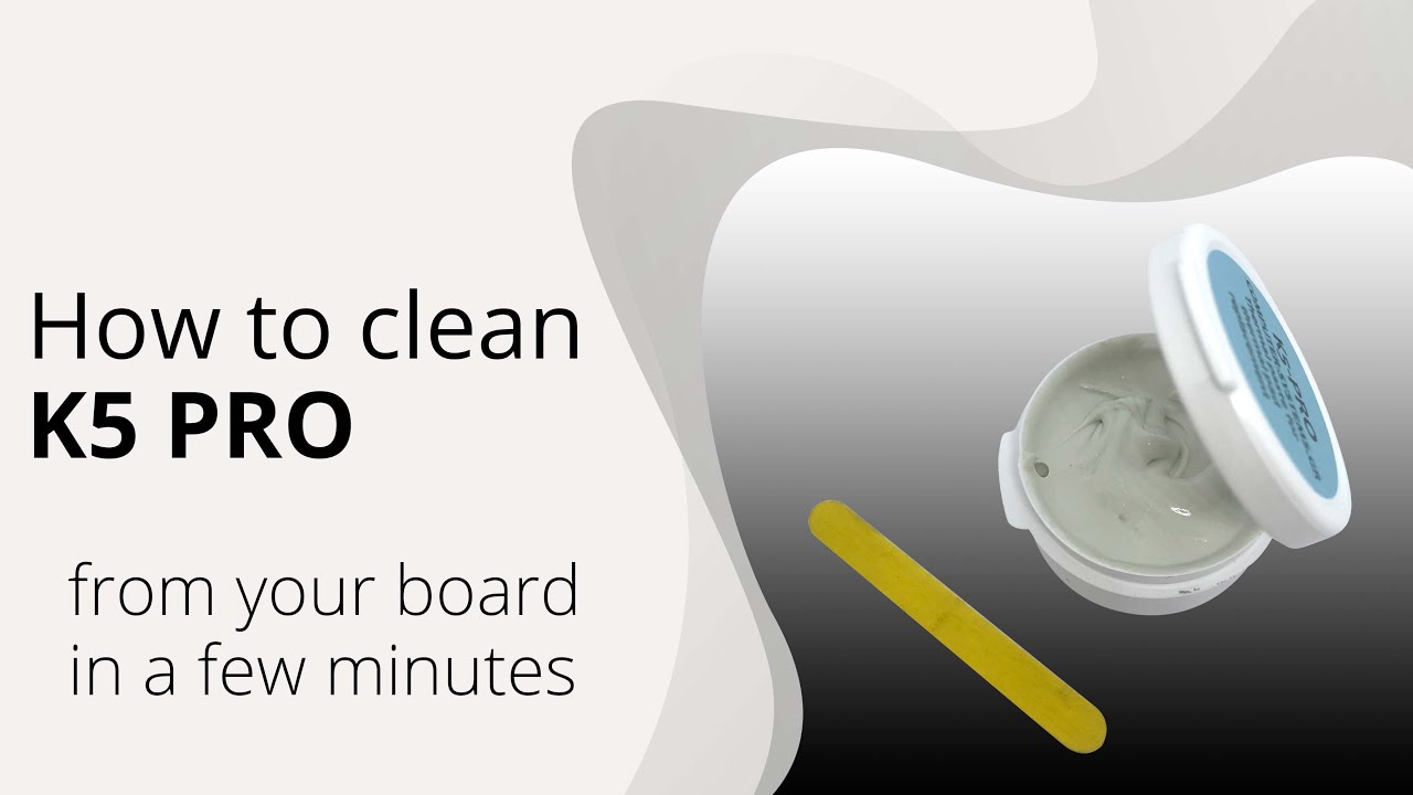 How to clean K5 PRO from your board in a few minutes