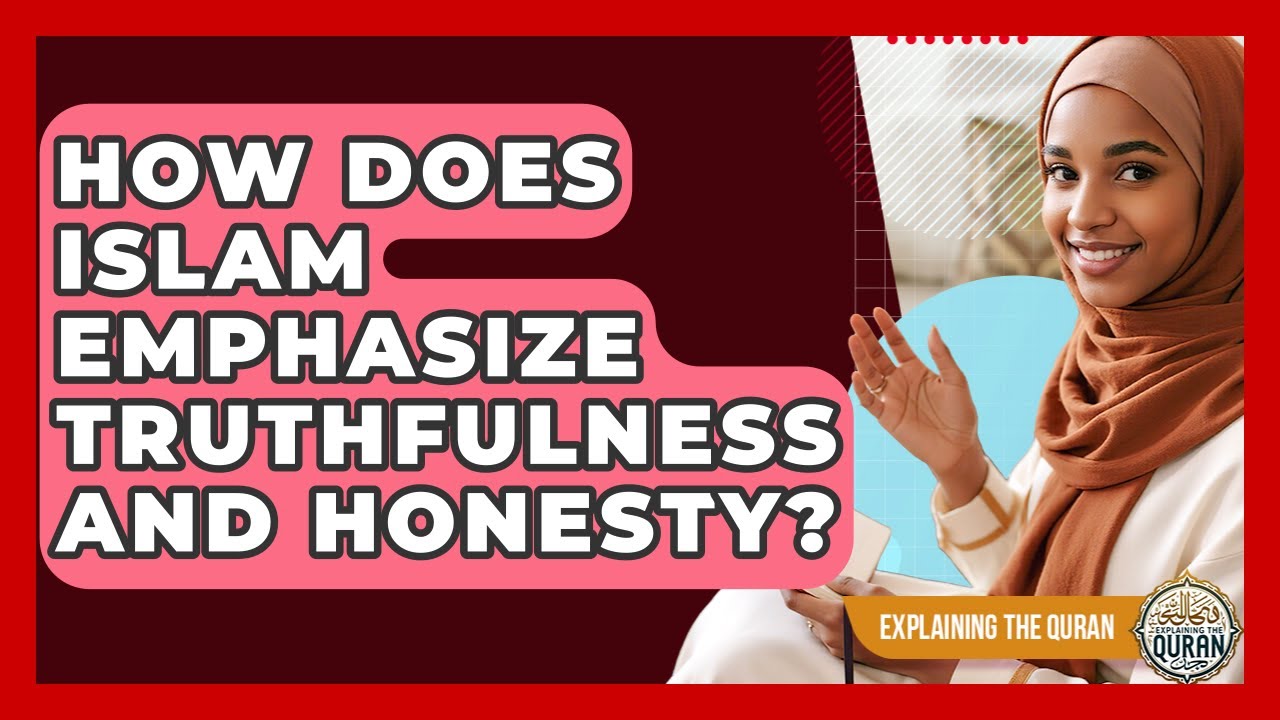 How Does Islam Emphasize Truthfulness And Honesty? - Explaining The Quran