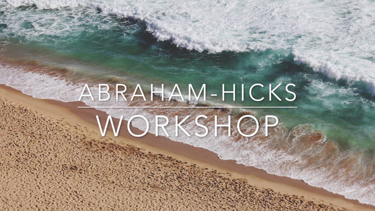 Abraham Hicks Workshop : Look at what is and feel good?