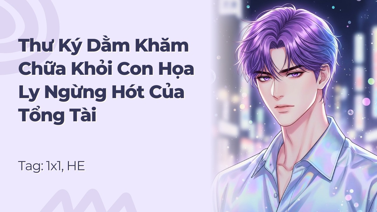 Boylove | Thư Ký Dằm Khăm Chữa Khỏi Con Họa Ly Ngừng Hót Của Tổng Tài | Truyện Này Vai Gãy