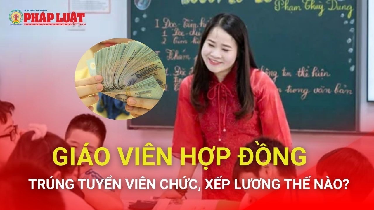 Giáo viên hợp đồng trúng tuyển viên chức, xếp lương thế nào?