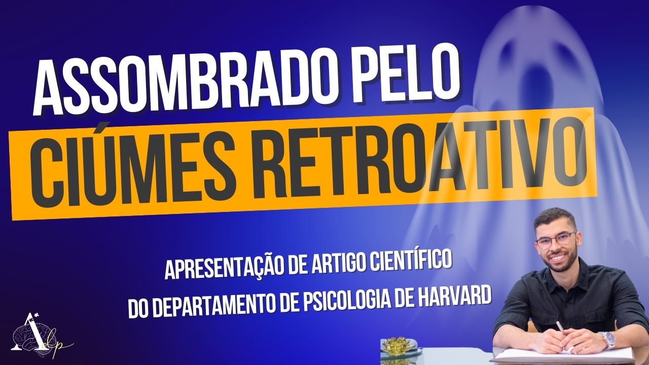 Assombrado pelo Ciúmes Retroativo - Apresentação de Artigo do Departamento de Psicologia de Harvard