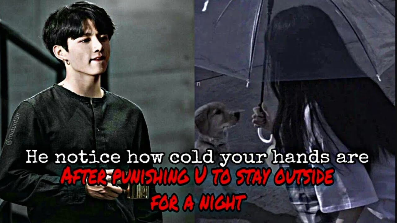 Jungkook FF | He notices how cold your hands are After Punishing U To Stay Outside for a night