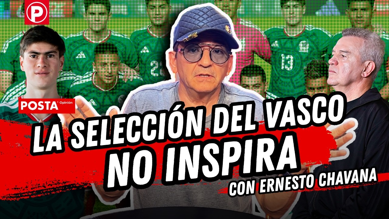La Selecci&oacute;n del Vasco no inspira | POSTA Opini&oacute;n con Ernesto Chavana