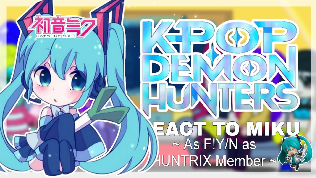 × K-POP DEMON HUNTERS React To F!Y/N As Hatsune Miku || As HUNTRIX Member || Part 1? x ItzMe_ x