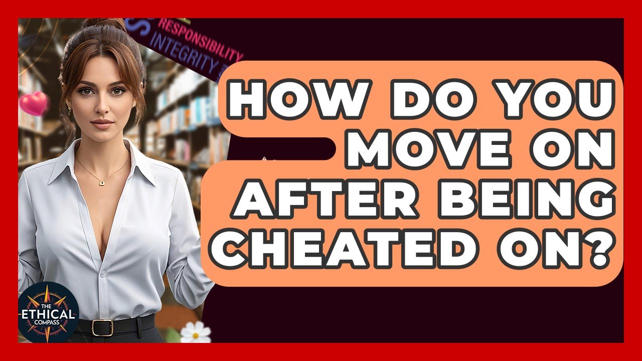 How Do You Move On After Being Cheated On? - The Ethical Compass