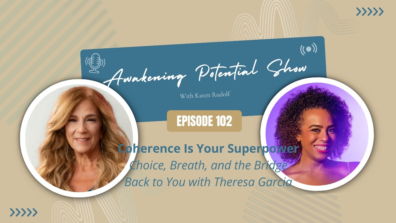 EP 102: Coherence Is Your Superpower: Choice, Breath, and the Bridge Back with Theresa Garcia