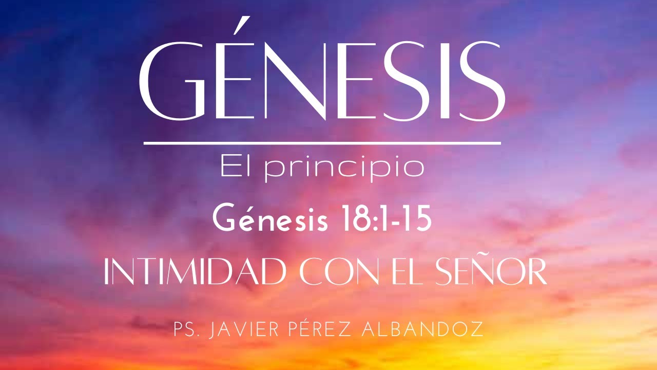 Génesis - El principio - Intimidad con el Señor | Génesis 18:1-15 | Ps. Javier Pérez Albandoz