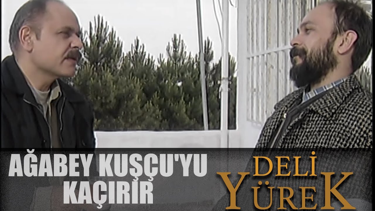 Deli Yürek Bölüm 69 - Ağabey Kuşçu'yu Kaçırır