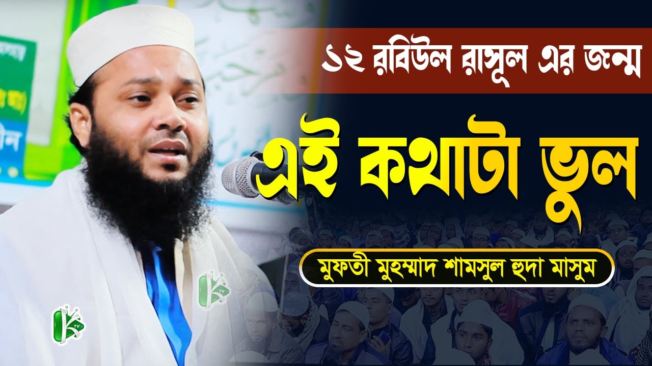 ১২ রবিউল রাসূল এর জন্ম এই কথাটা ভুল।।মুফতী মুহম্মাদ শামসুল হুদা মাসুম।।kazi tv