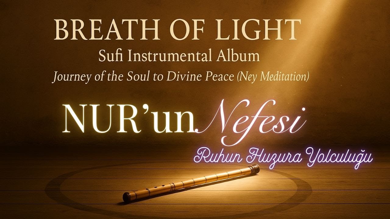 NUR’UN NEFESİ • BREATH OF LIGHT – Sufi Ney Meditasyon Albümü | Divine Peace & Spiritual Tranquility