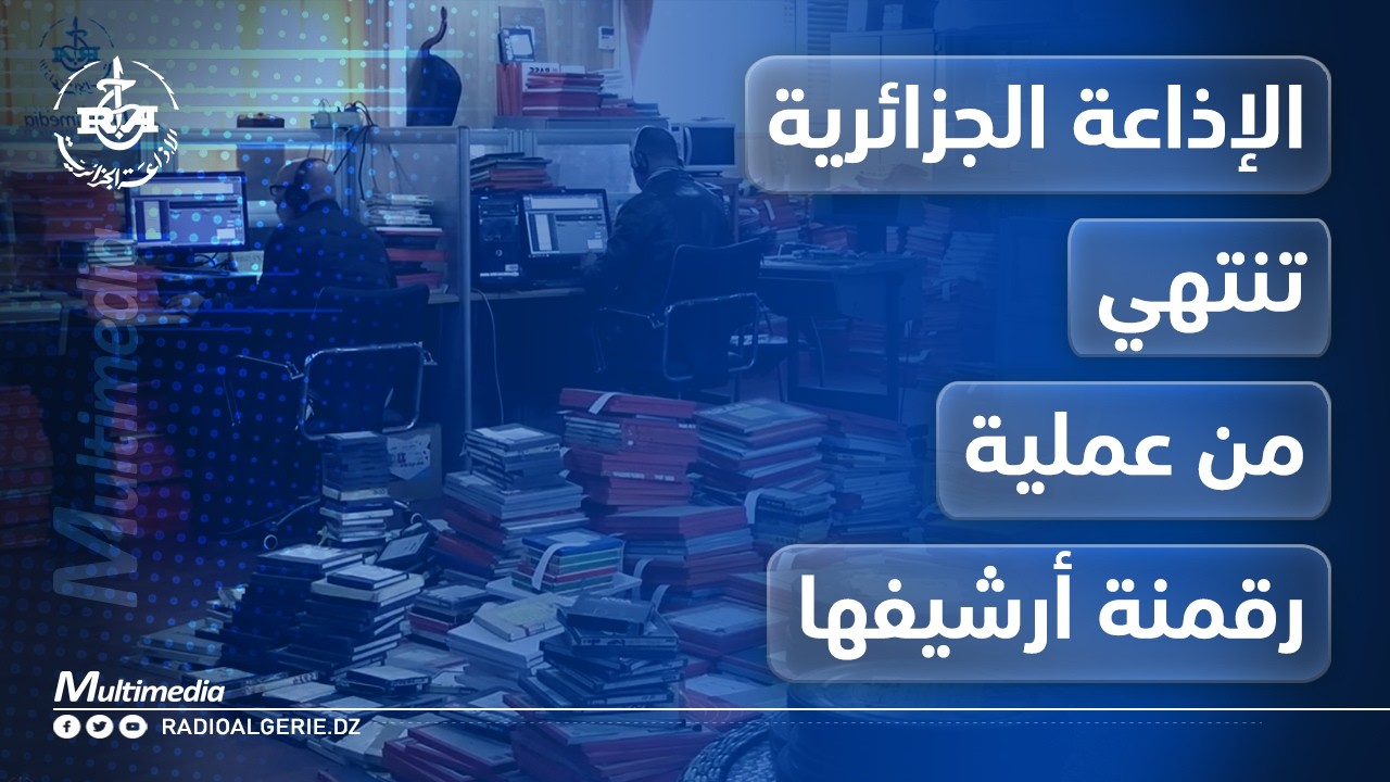 الاذاعة الجزائرية تنتهي من عملية رقمنة أرشيفها