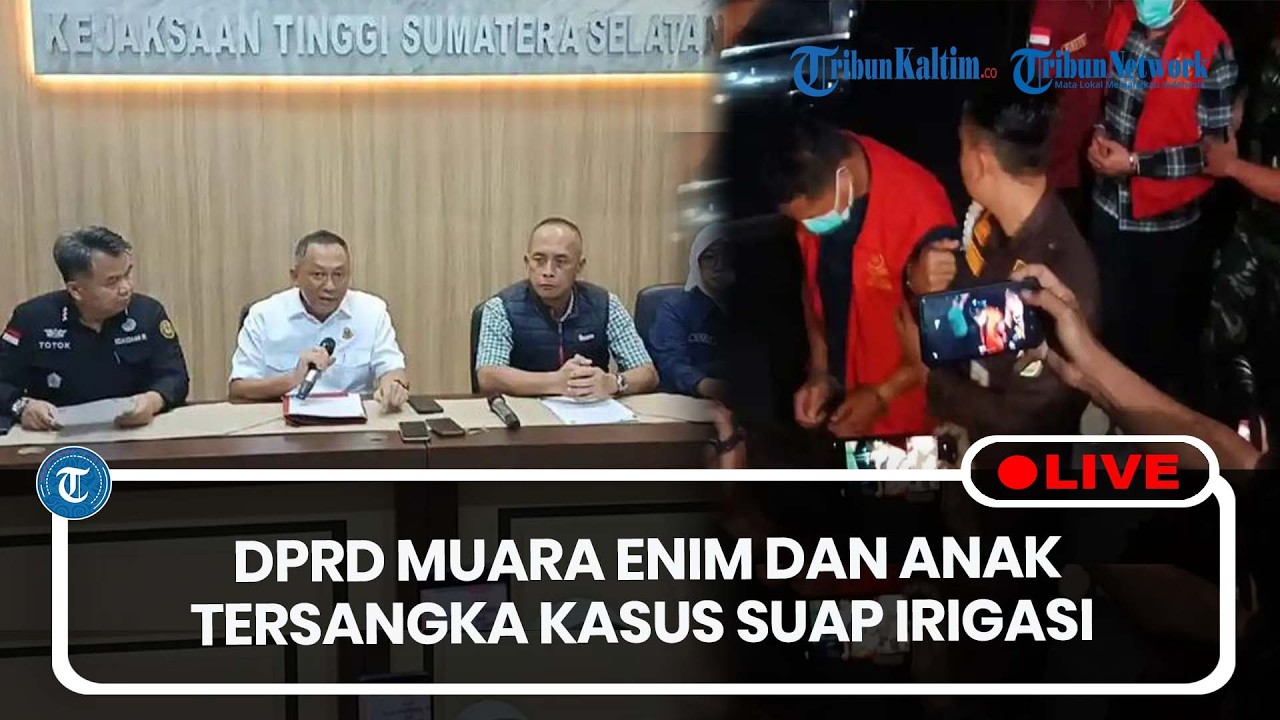 🔴LIVE: Anggota DPRD Kabupaten Muara Enim & Sang Anak Jadi Tersangka Suap Proyek Irigasi Rp1,6 Miliar