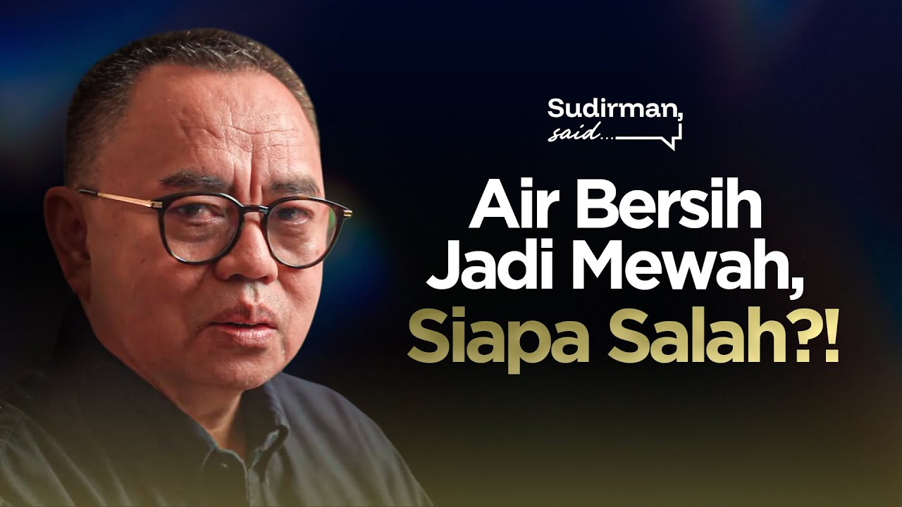 AIR BERSIH JADI MEWAH, SIAPA SALAH? | SUDIRMAN SAID