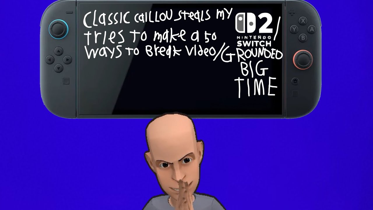 Classic caillou steals my nintendo switch 2/tries to make a 50 ways to break video/GROUNDED BIG TIME