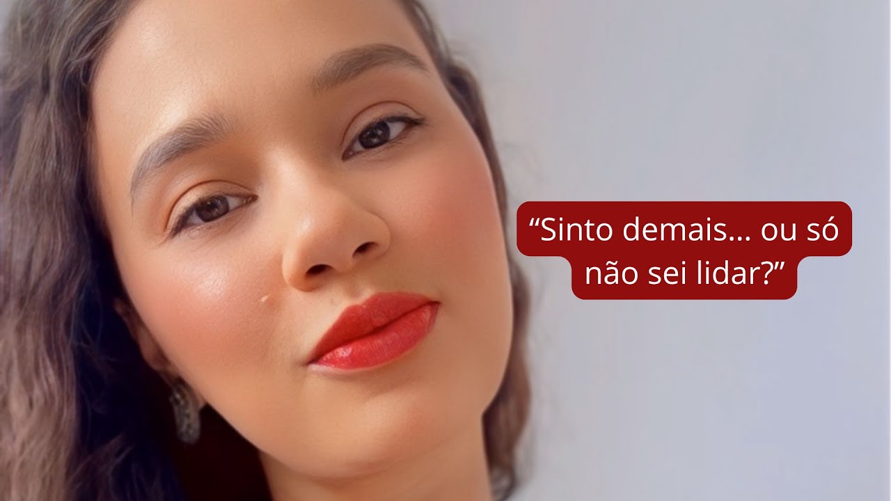 “Sinto demais… ou só não sei lidar?”
