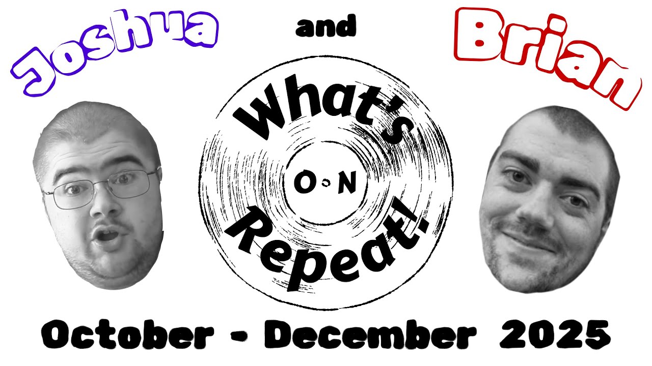 Joshua and Brian: What's On Repeat! (October - December 2025)