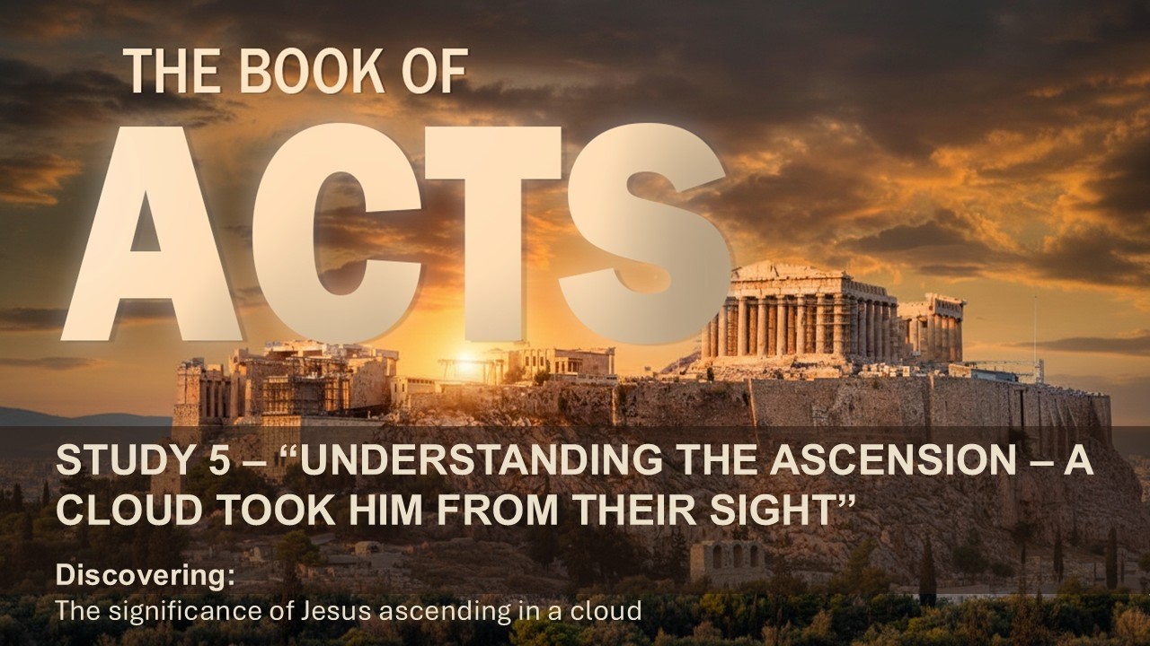 THE BOOK OF ACTS - STUDY 5 - A CLOUD TOOK HIM FROM THEIR SIGHT BY ABRI BRANCKEN