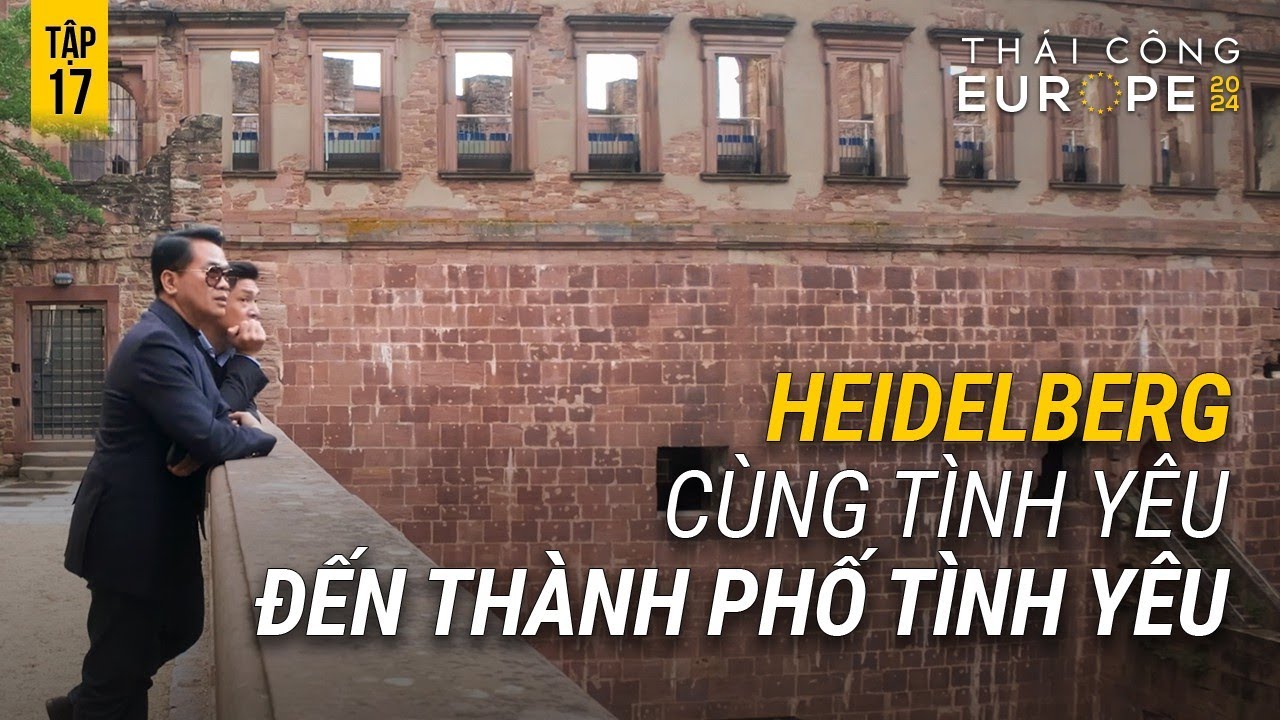 TẬP 17 EUROPE 2024: KHÁM PHÁ HEIDELBERG - THÀNH PHỐ ĐẸP VÀ LÃNG MẠN NHƯ TRONG CỔ TÍCH